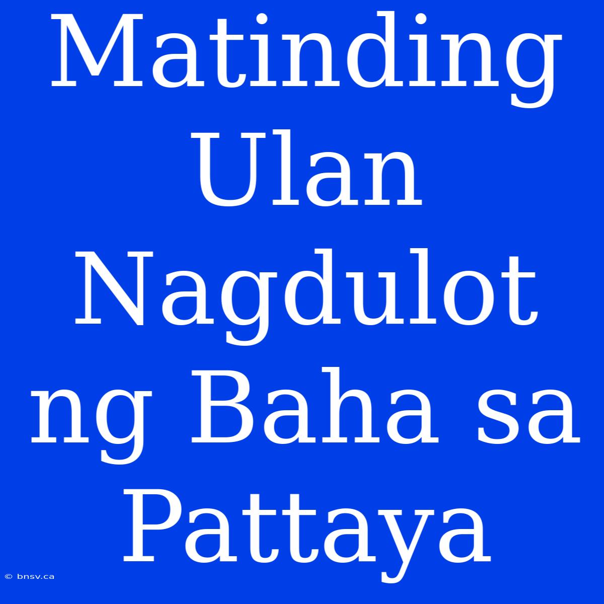 Matinding Ulan Nagdulot Ng Baha Sa Pattaya