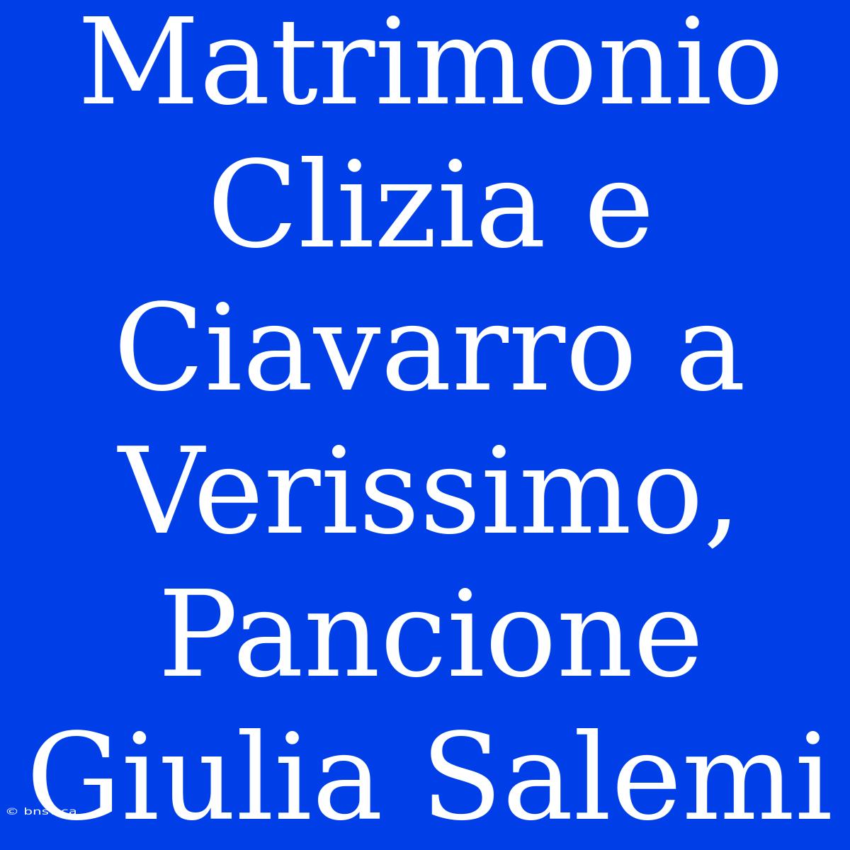 Matrimonio Clizia E Ciavarro A Verissimo, Pancione Giulia Salemi