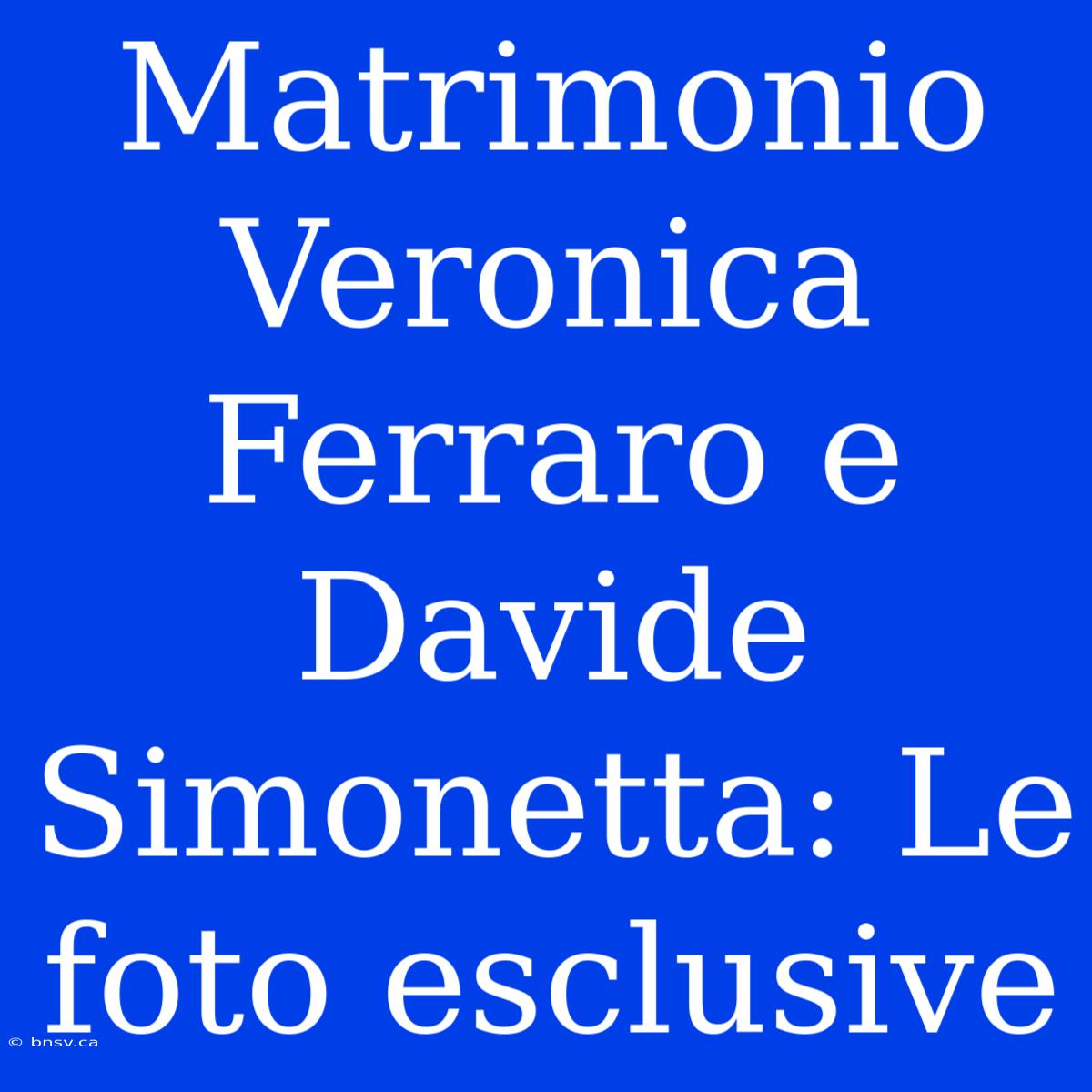 Matrimonio Veronica Ferraro E Davide Simonetta: Le Foto Esclusive