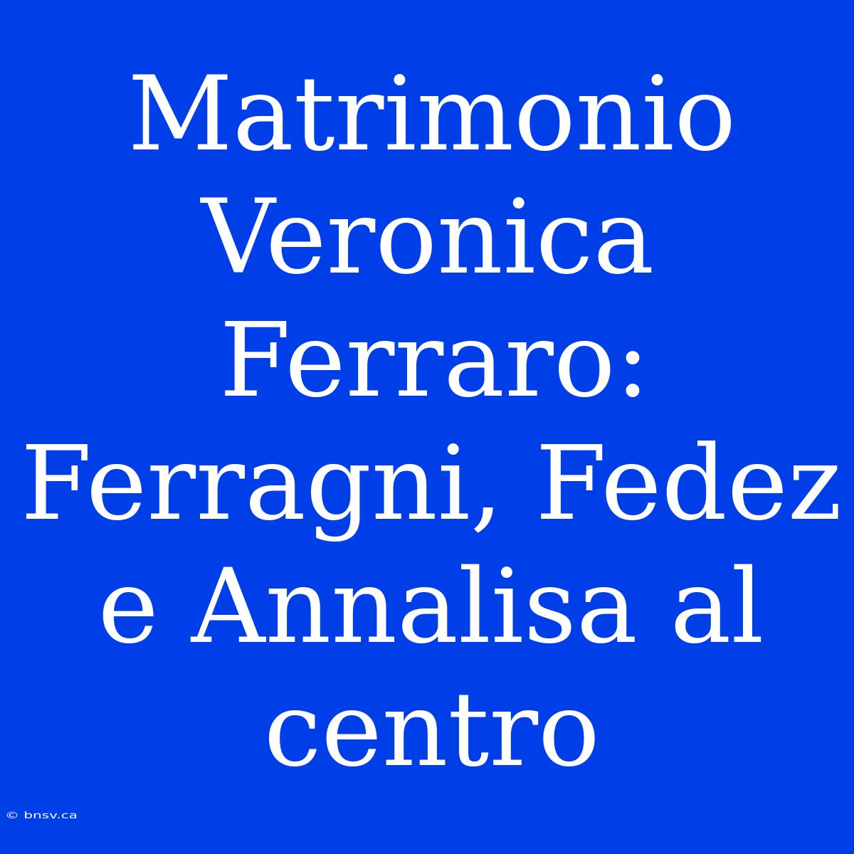 Matrimonio Veronica Ferraro: Ferragni, Fedez E Annalisa Al Centro