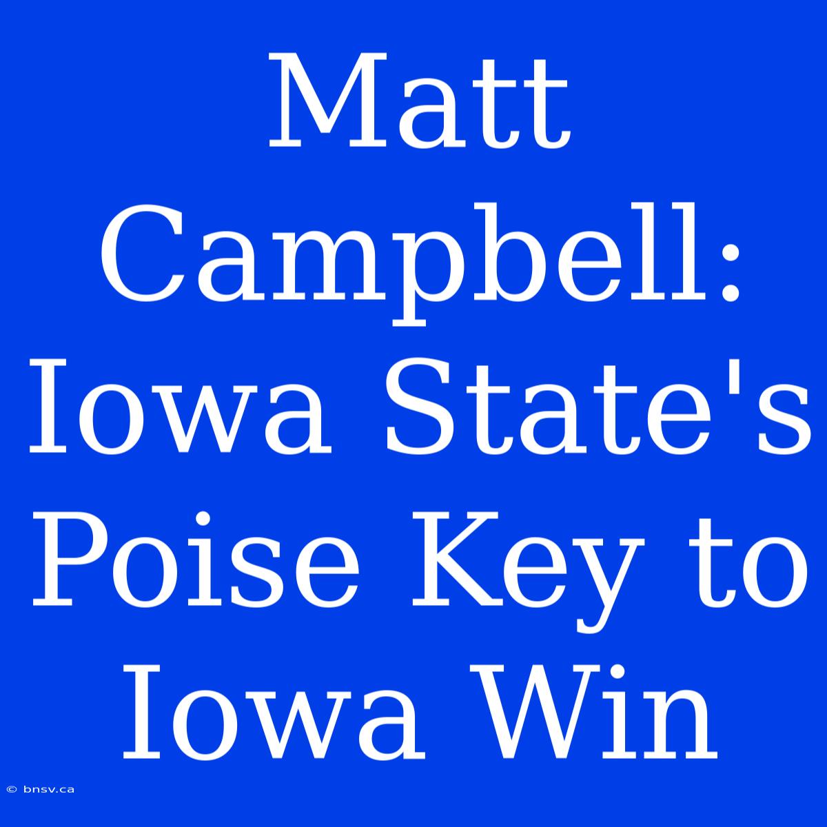 Matt Campbell: Iowa State's Poise Key To Iowa Win