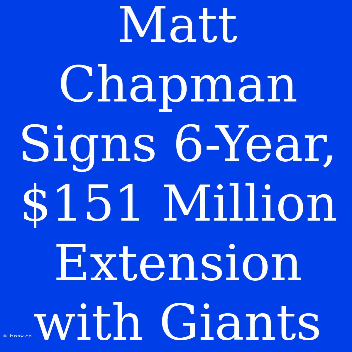 Matt Chapman Signs 6-Year, $151 Million Extension With Giants