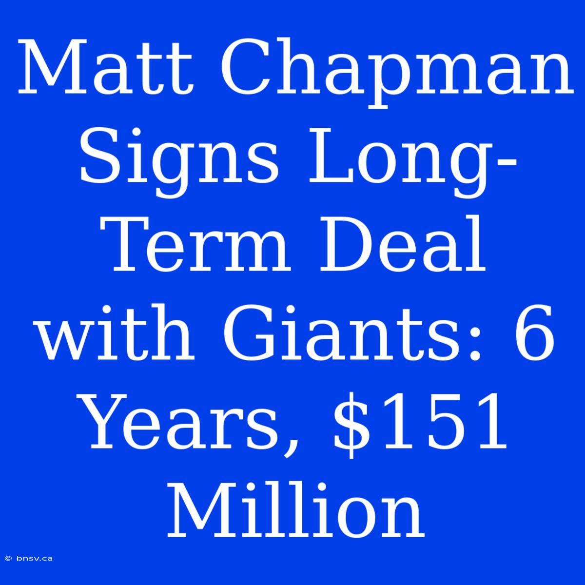 Matt Chapman Signs Long-Term Deal With Giants: 6 Years, $151 Million