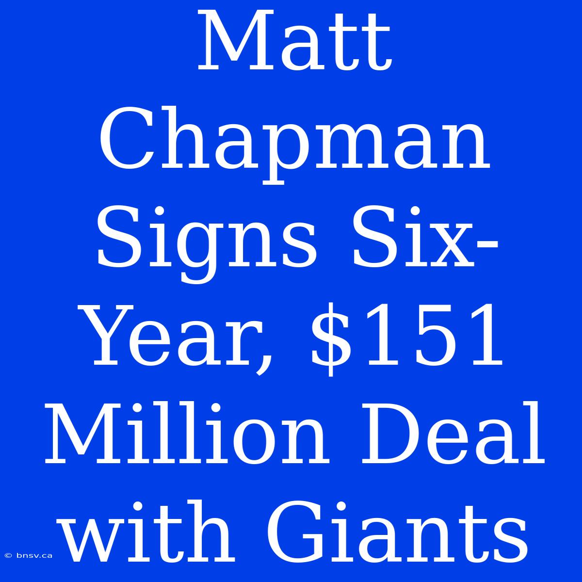 Matt Chapman Signs Six-Year, $151 Million Deal With Giants