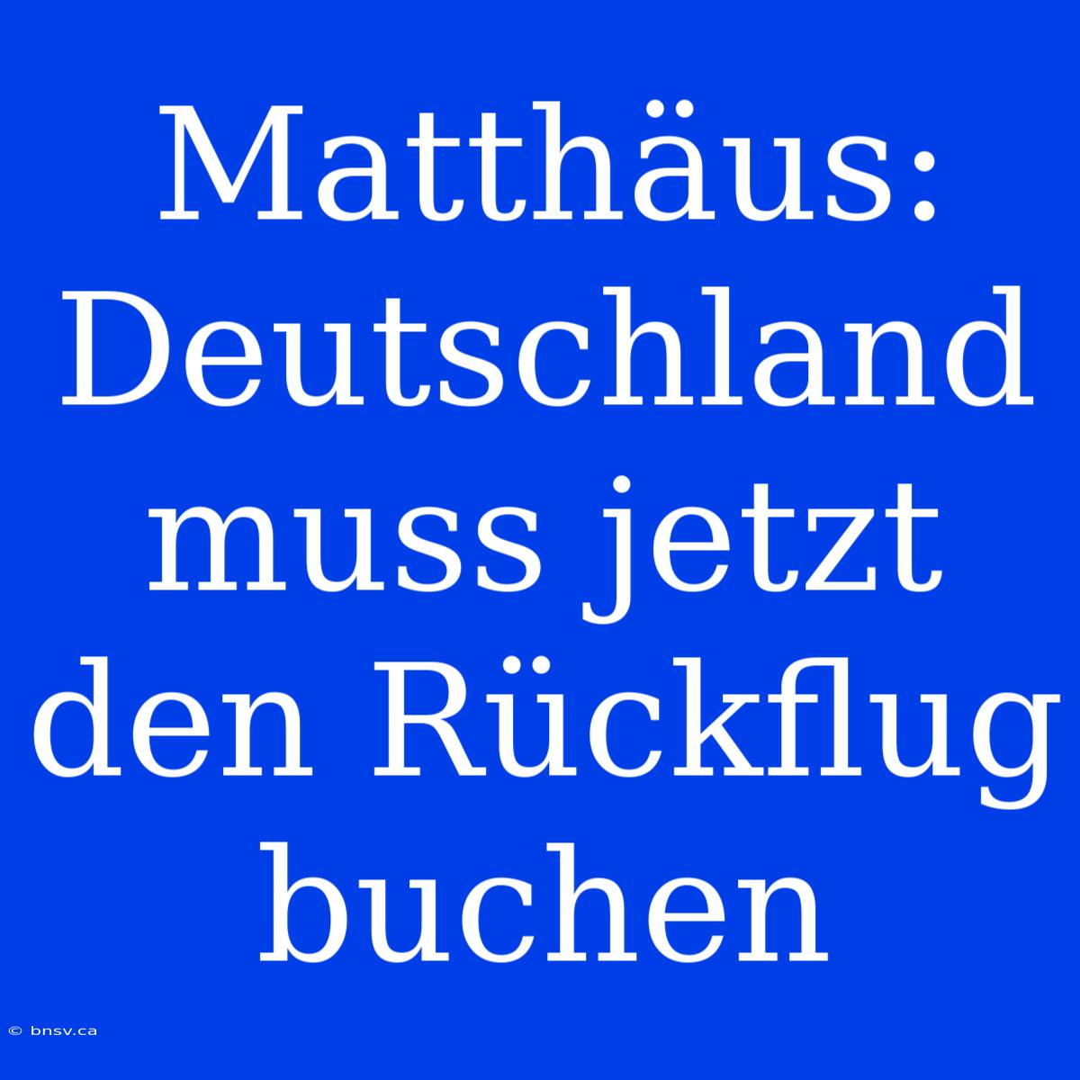 Matthäus: Deutschland Muss Jetzt Den Rückflug Buchen