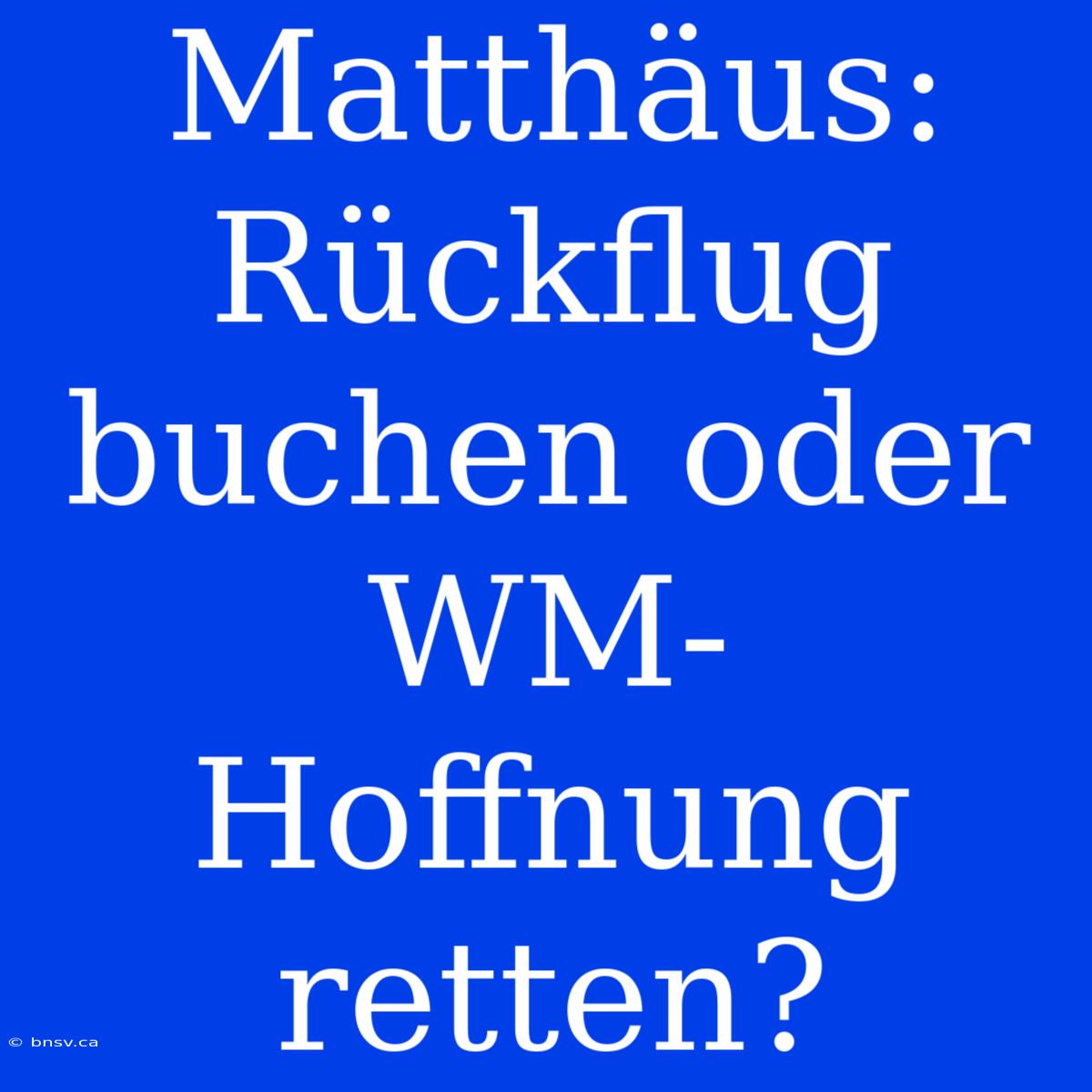 Matthäus: Rückflug Buchen Oder WM-Hoffnung Retten?