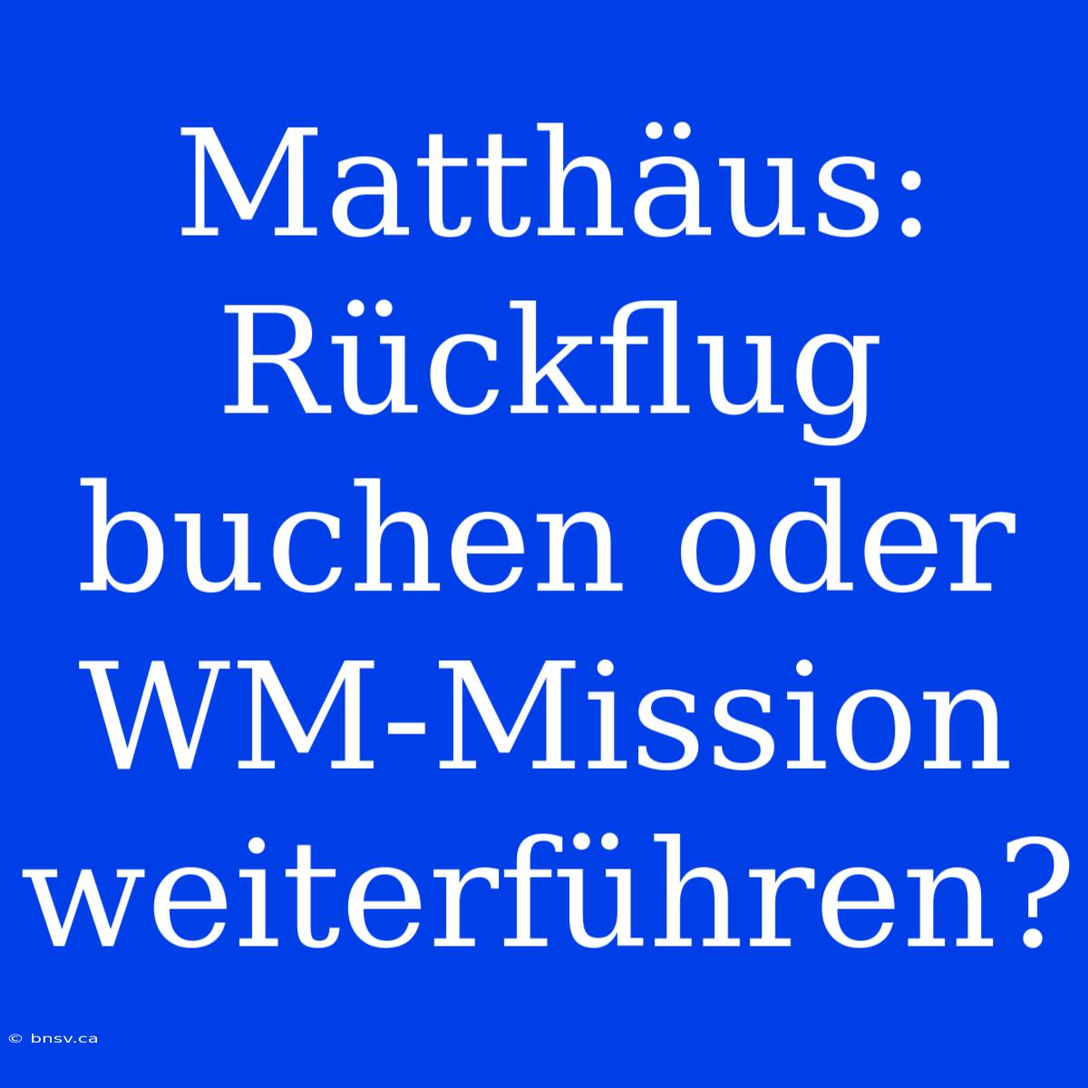 Matthäus: Rückflug Buchen Oder WM-Mission Weiterführen?