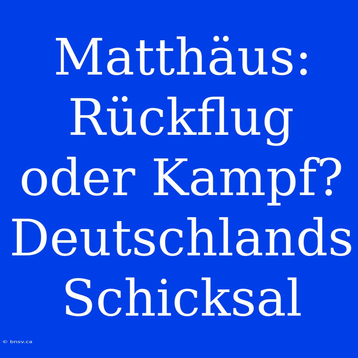 Matthäus: Rückflug Oder Kampf? Deutschlands Schicksal