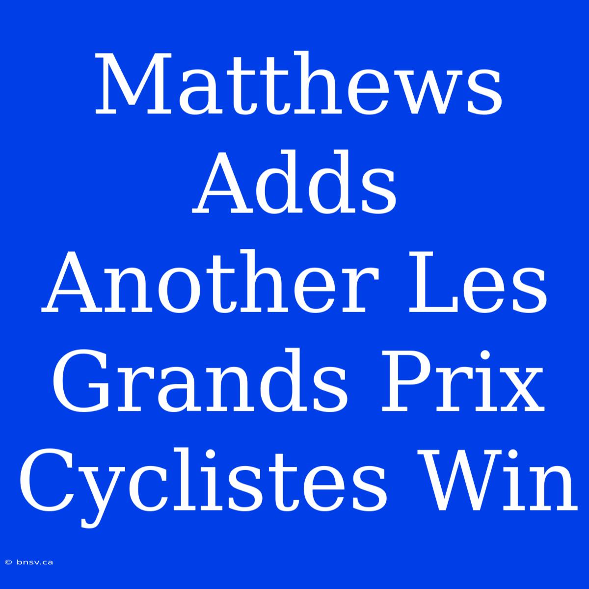 Matthews Adds Another Les Grands Prix Cyclistes Win