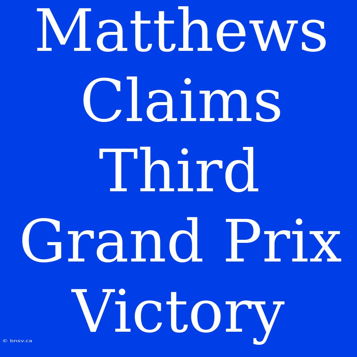 Matthews Claims Third Grand Prix Victory