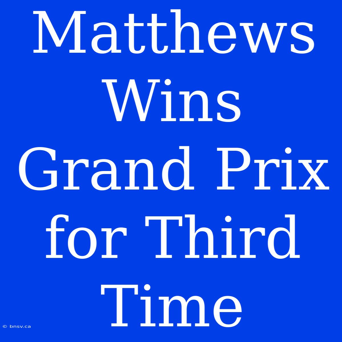 Matthews Wins Grand Prix For Third Time