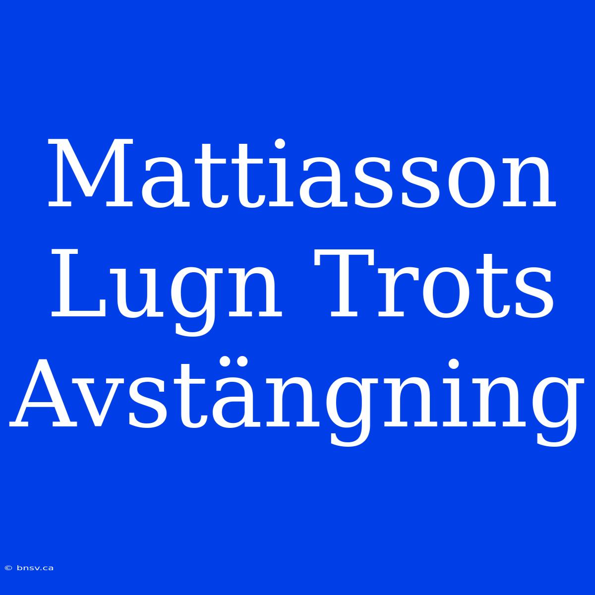 Mattiasson Lugn Trots Avstängning