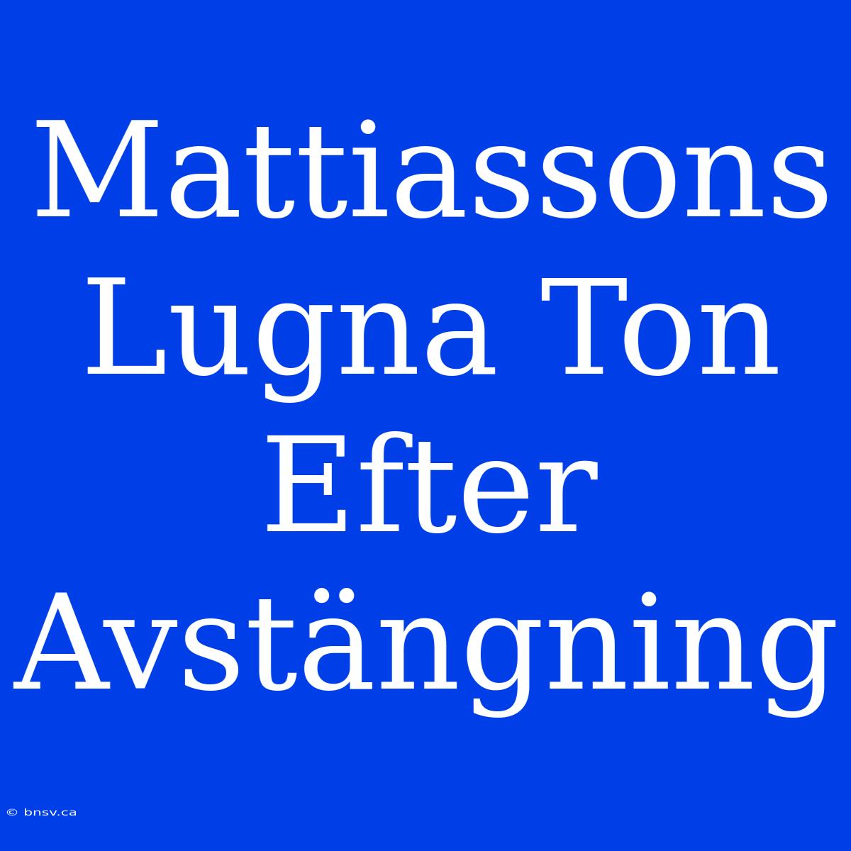 Mattiassons Lugna Ton Efter Avstängning