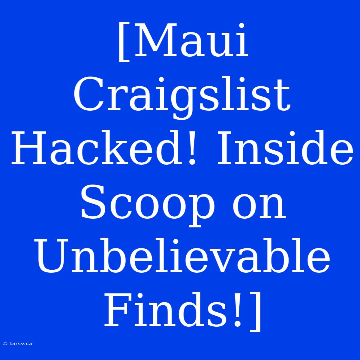 [Maui Craigslist Hacked! Inside Scoop On Unbelievable Finds!]