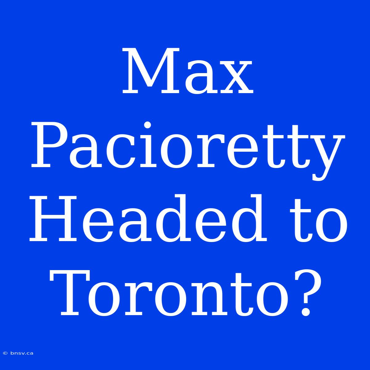 Max Pacioretty Headed To Toronto?