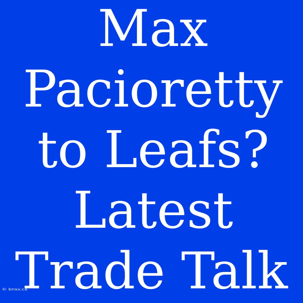 Max Pacioretty To Leafs? Latest Trade Talk