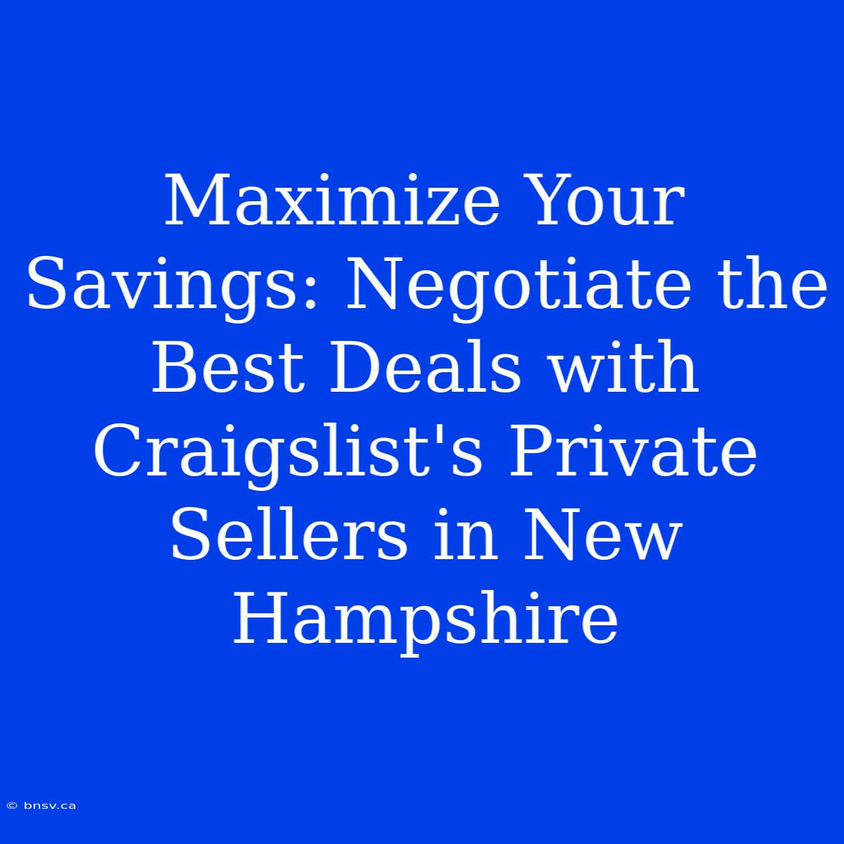 Maximize Your Savings: Negotiate The Best Deals With Craigslist's Private Sellers In New Hampshire