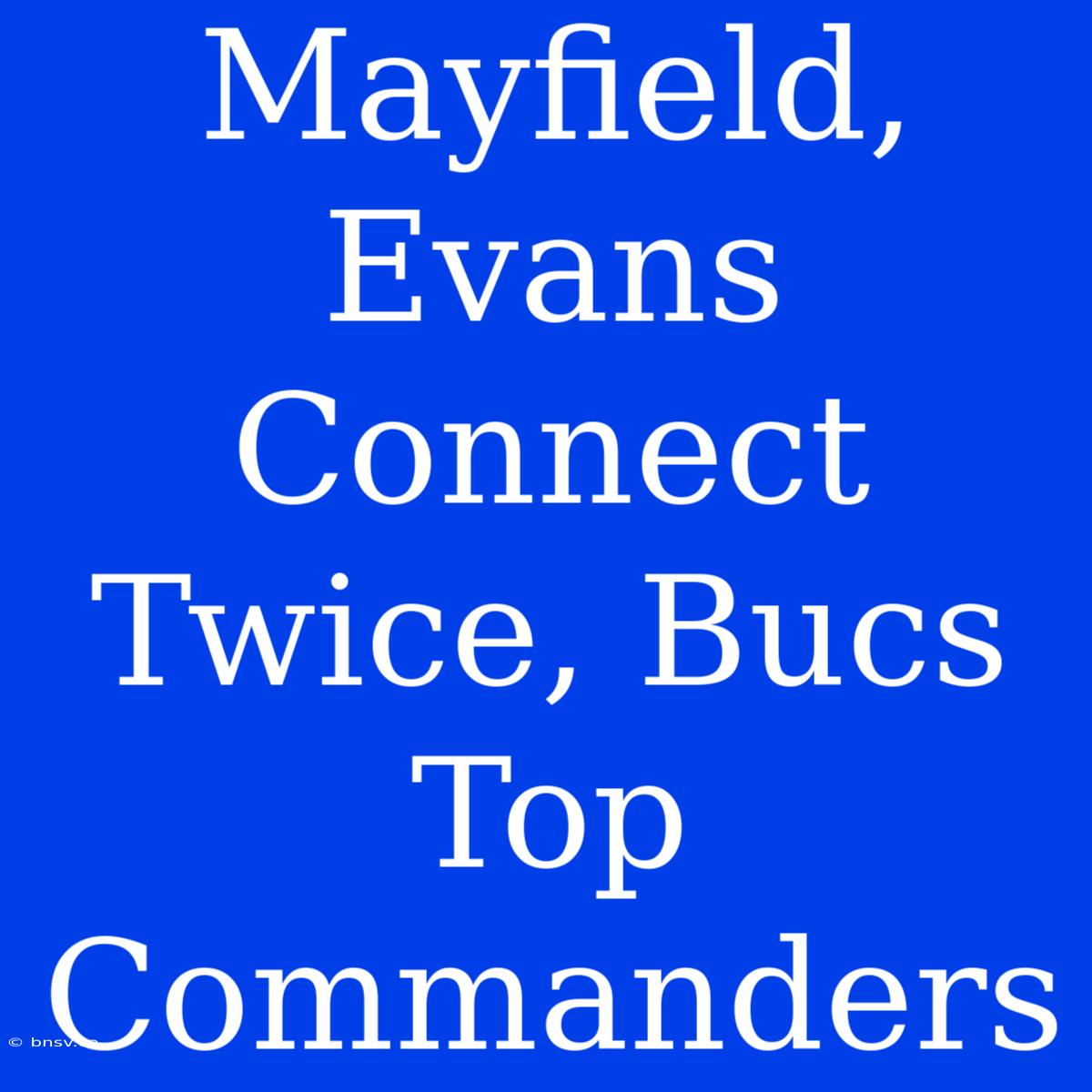 Mayfield, Evans Connect Twice, Bucs Top Commanders