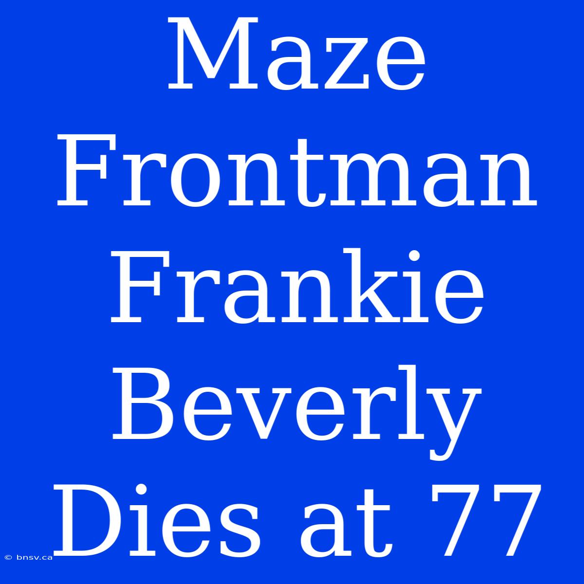 Maze Frontman Frankie Beverly Dies At 77