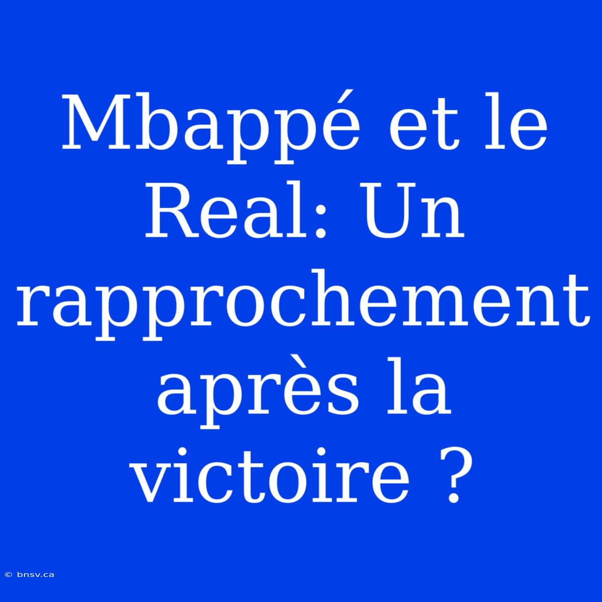 Mbappé Et Le Real: Un Rapprochement Après La Victoire ?