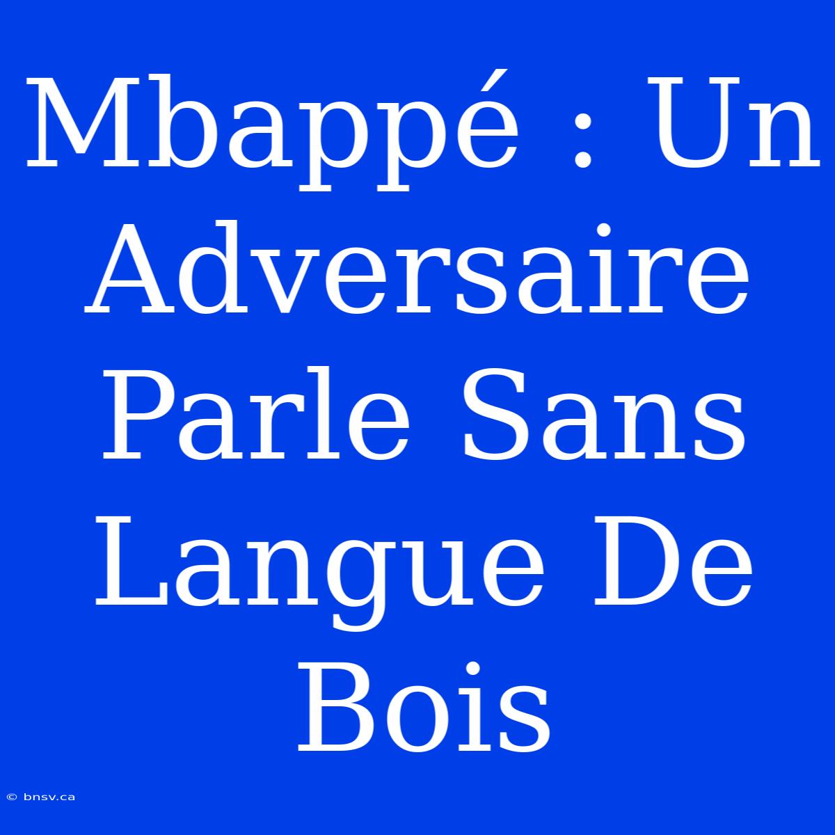 Mbappé : Un Adversaire Parle Sans Langue De Bois