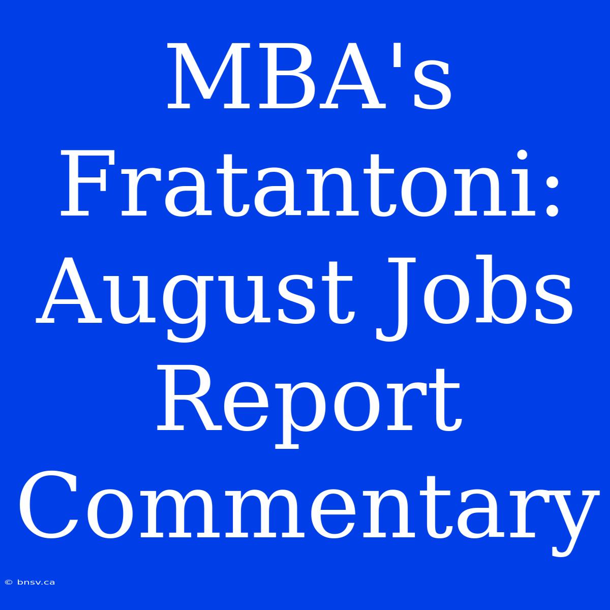 MBA's Fratantoni: August Jobs Report Commentary