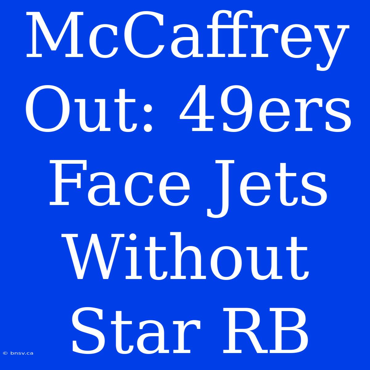 McCaffrey Out: 49ers Face Jets Without Star RB