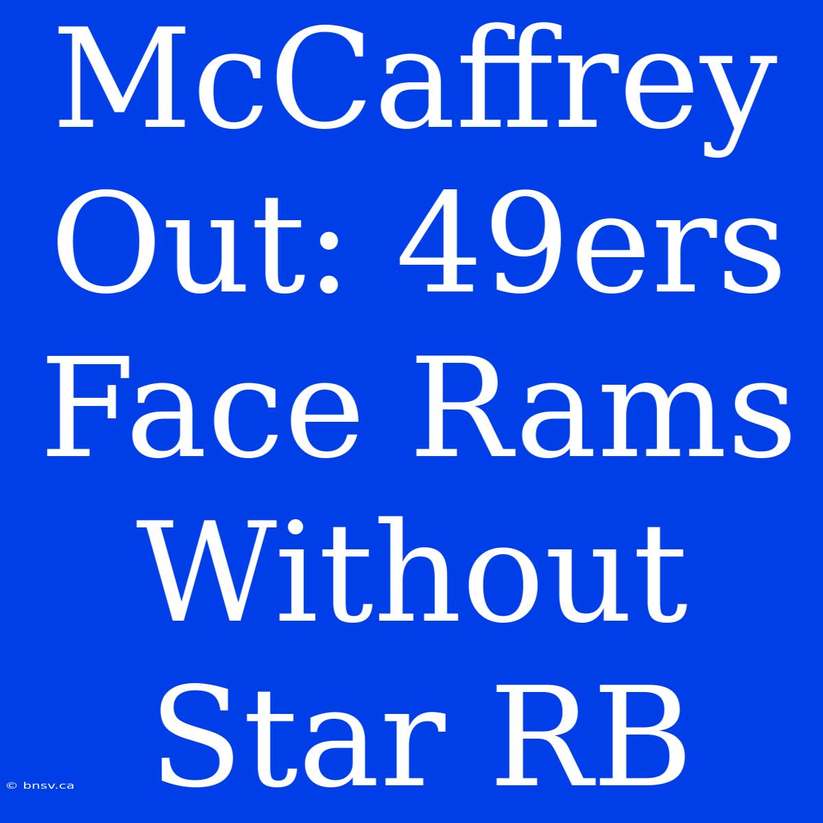 McCaffrey Out: 49ers Face Rams Without Star RB