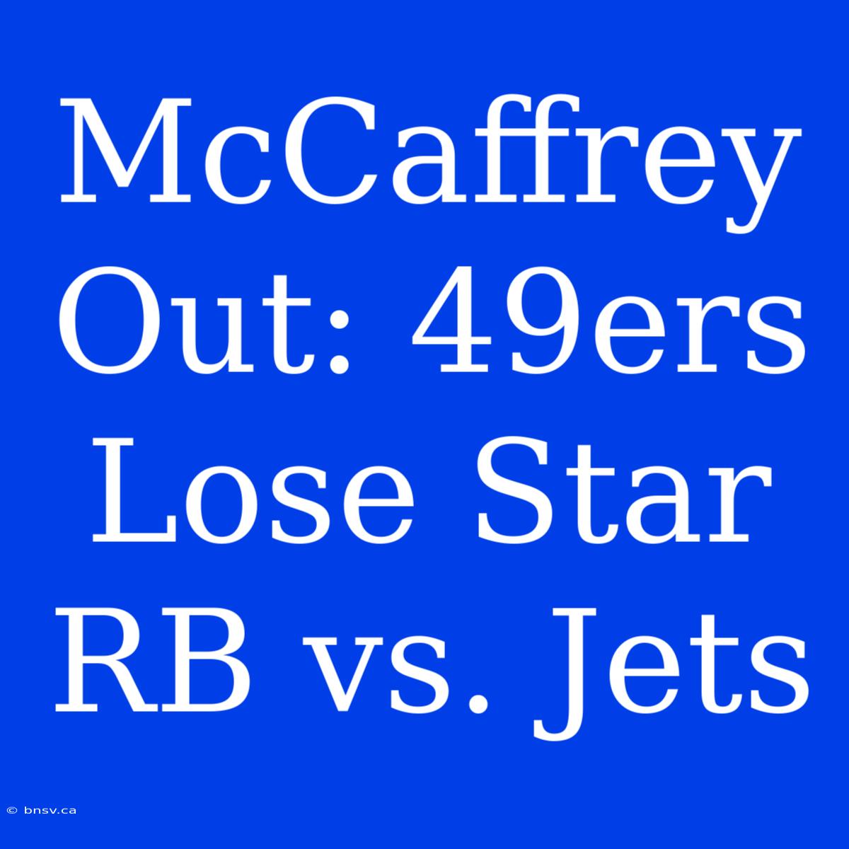 McCaffrey Out: 49ers Lose Star RB Vs. Jets