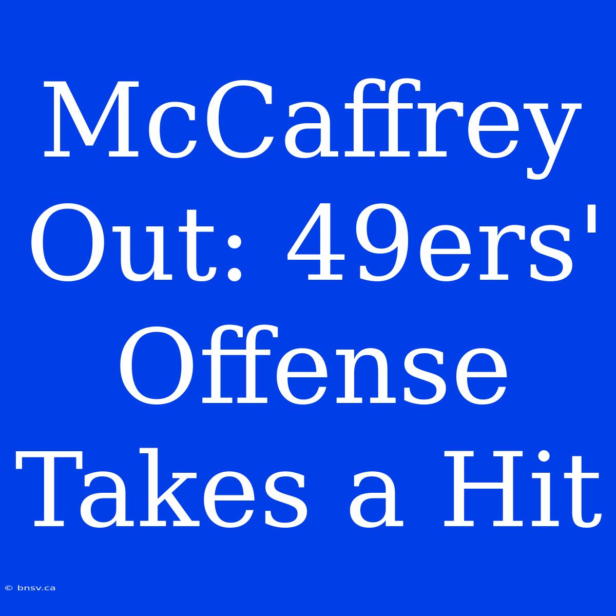 McCaffrey Out: 49ers' Offense Takes A Hit