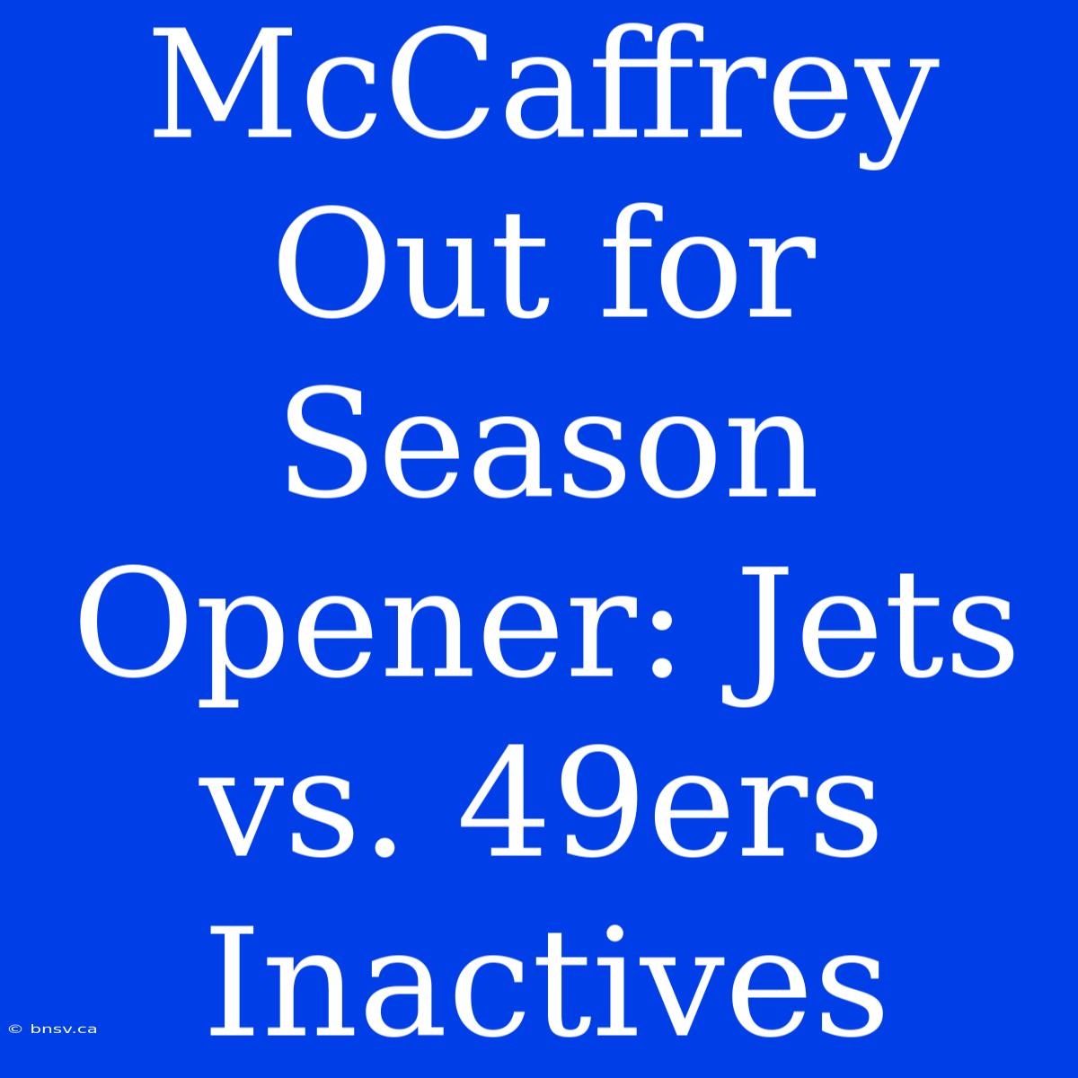 McCaffrey Out For Season Opener: Jets Vs. 49ers Inactives