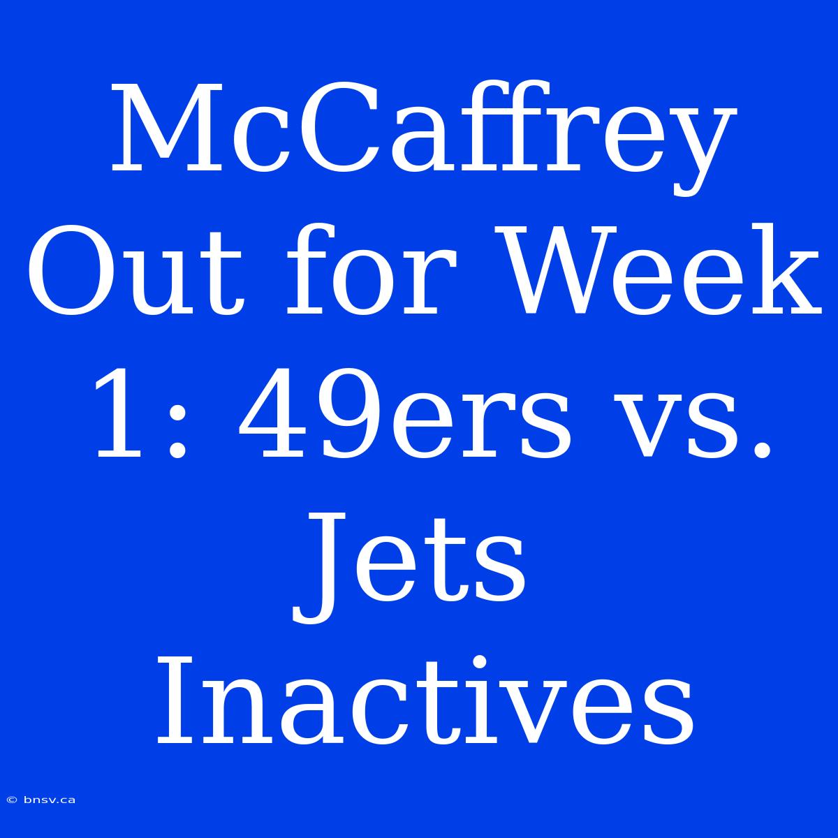 McCaffrey Out For Week 1: 49ers Vs. Jets Inactives