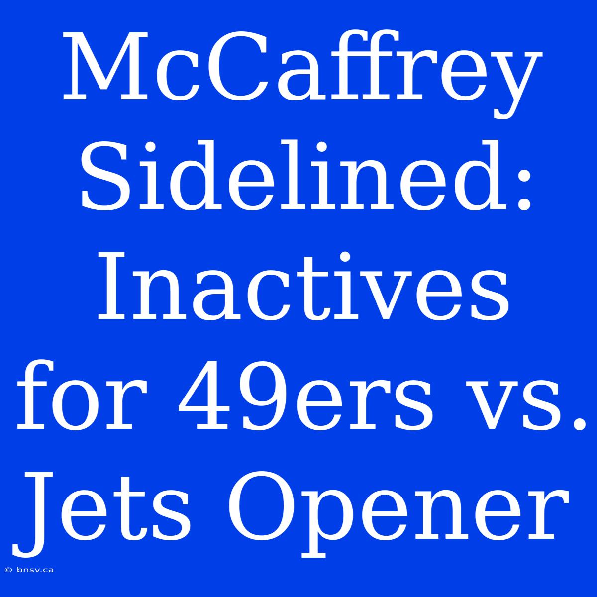 McCaffrey Sidelined: Inactives For 49ers Vs. Jets Opener