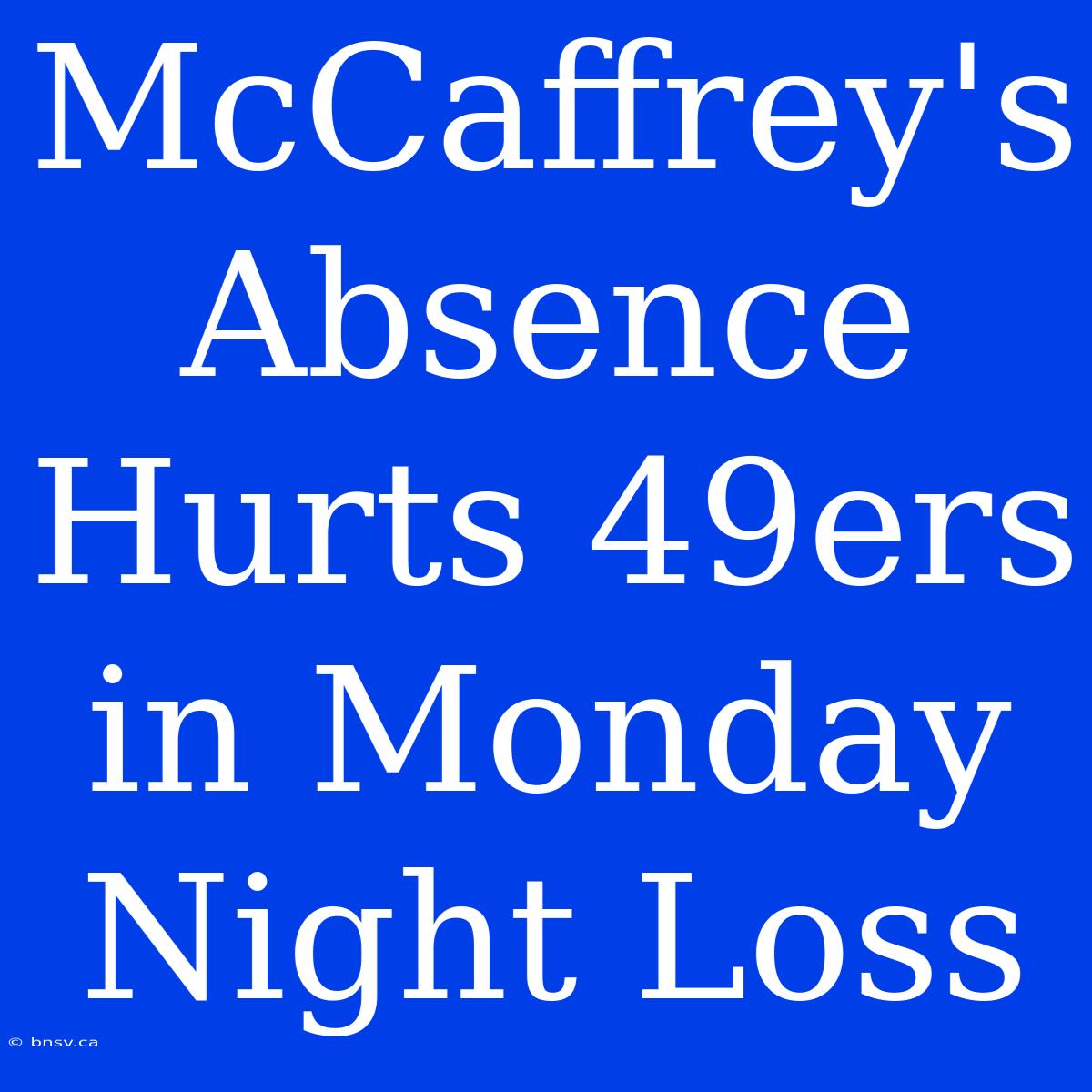 McCaffrey's Absence Hurts 49ers In Monday Night Loss