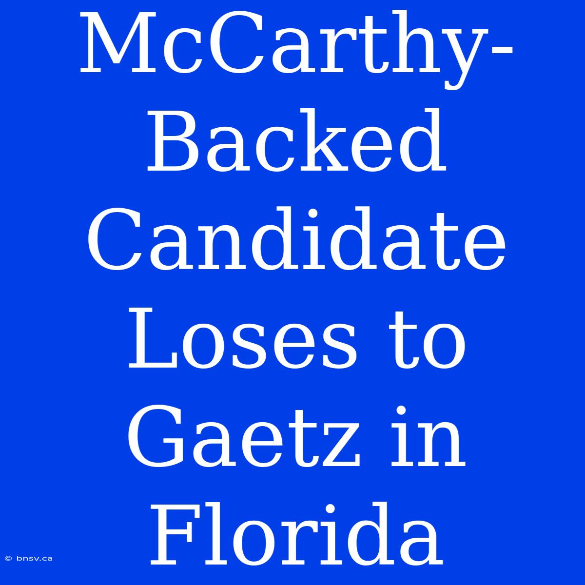 McCarthy-Backed Candidate Loses To Gaetz In Florida