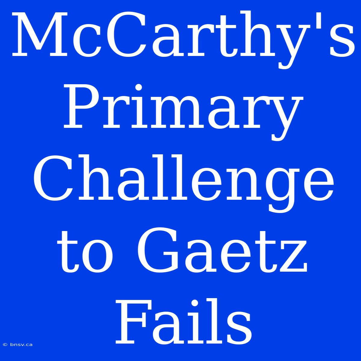 McCarthy's Primary Challenge To Gaetz Fails