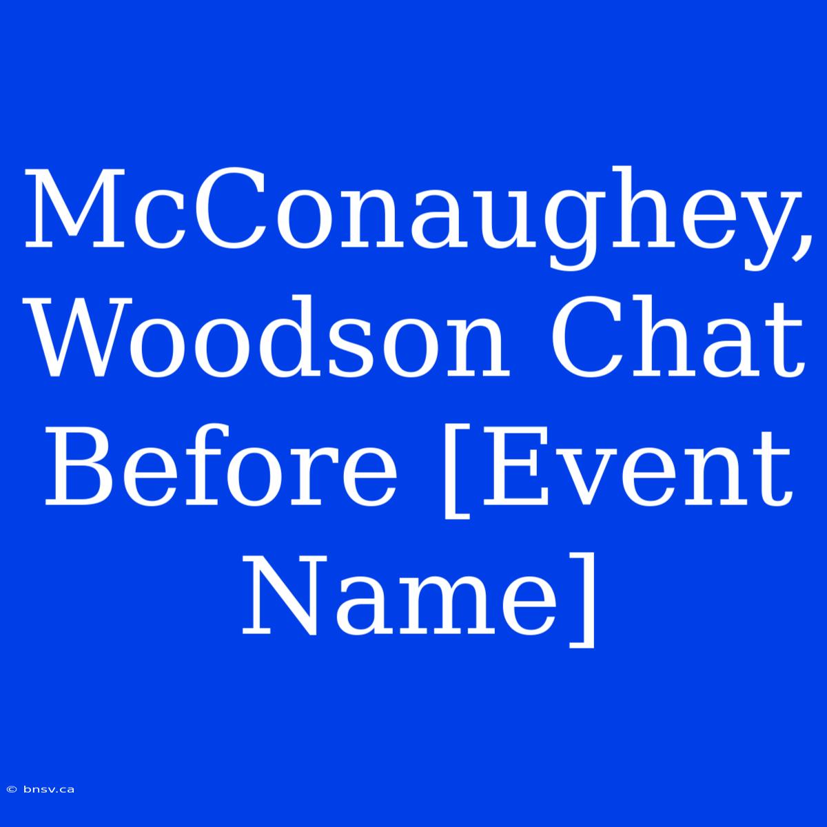 McConaughey, Woodson Chat Before [Event Name]