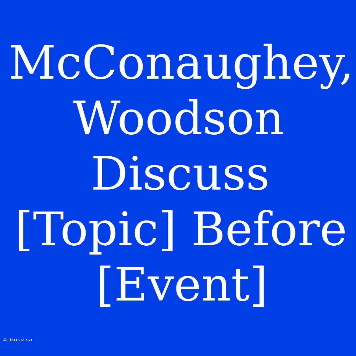 McConaughey, Woodson Discuss [Topic] Before [Event]