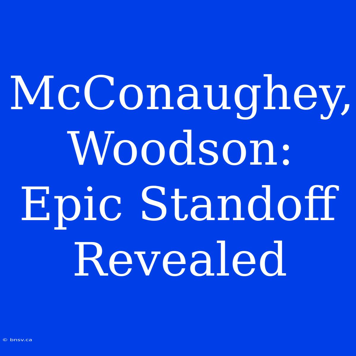 McConaughey, Woodson: Epic Standoff Revealed