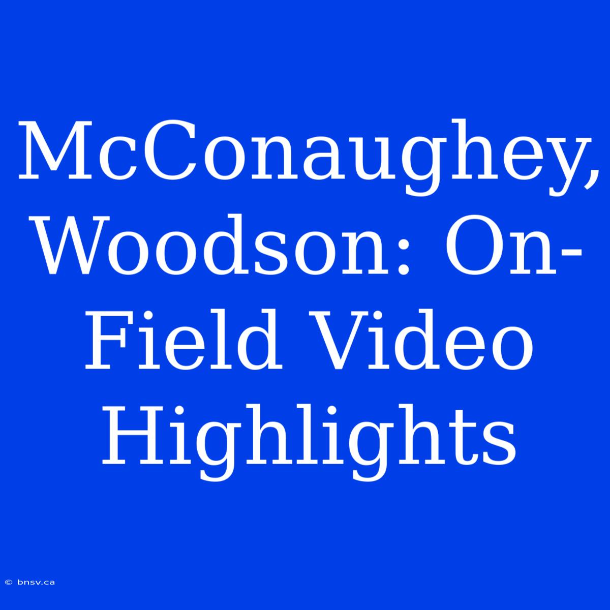 McConaughey, Woodson: On-Field Video Highlights