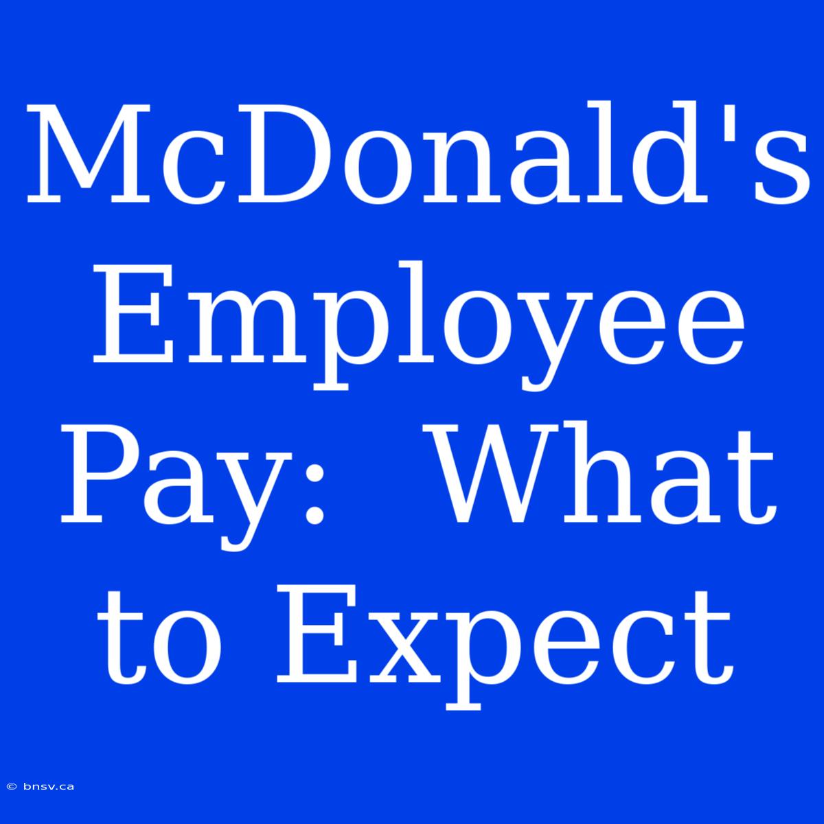 McDonald's Employee Pay:  What To Expect