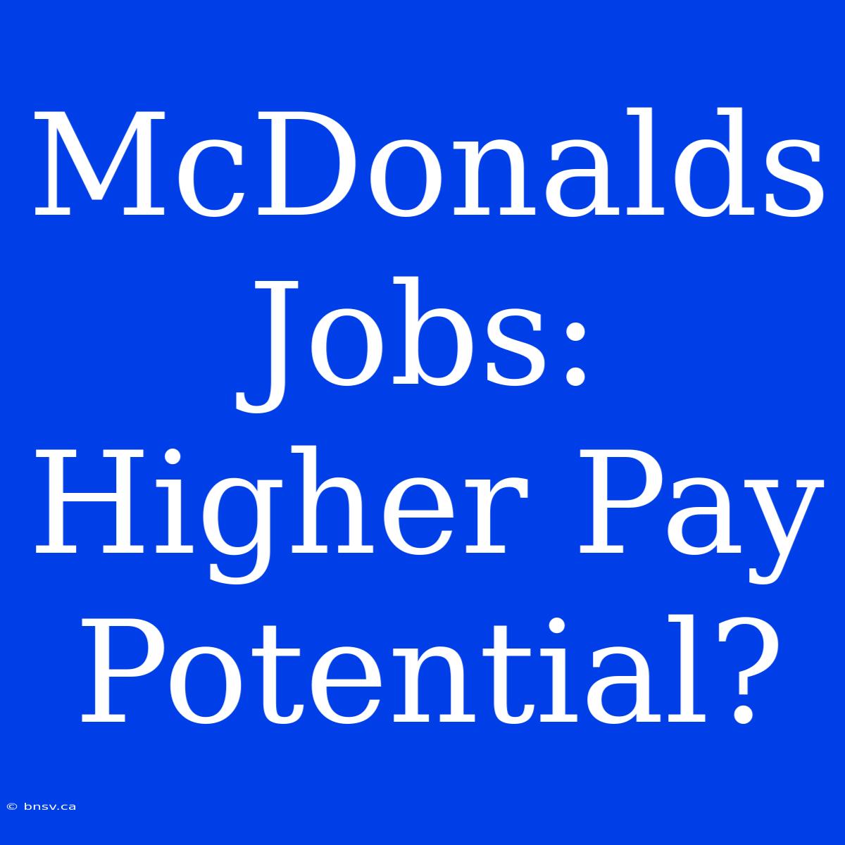 McDonalds Jobs: Higher Pay Potential?