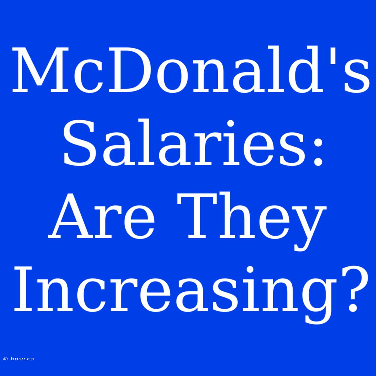 McDonald's Salaries: Are They Increasing?