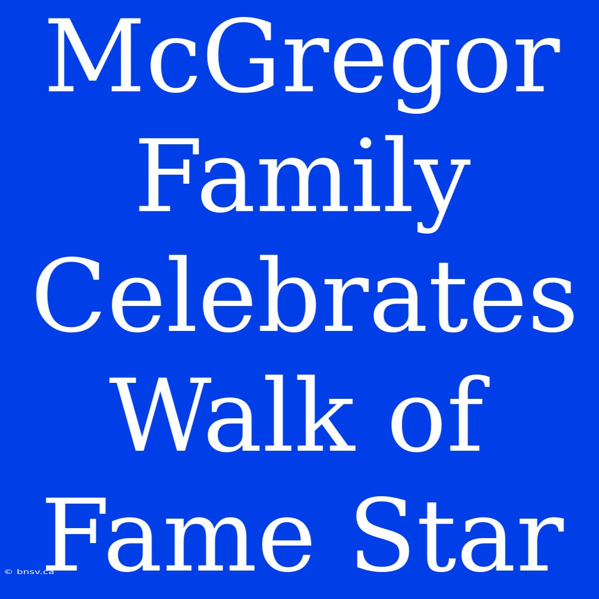 McGregor Family Celebrates Walk Of Fame Star