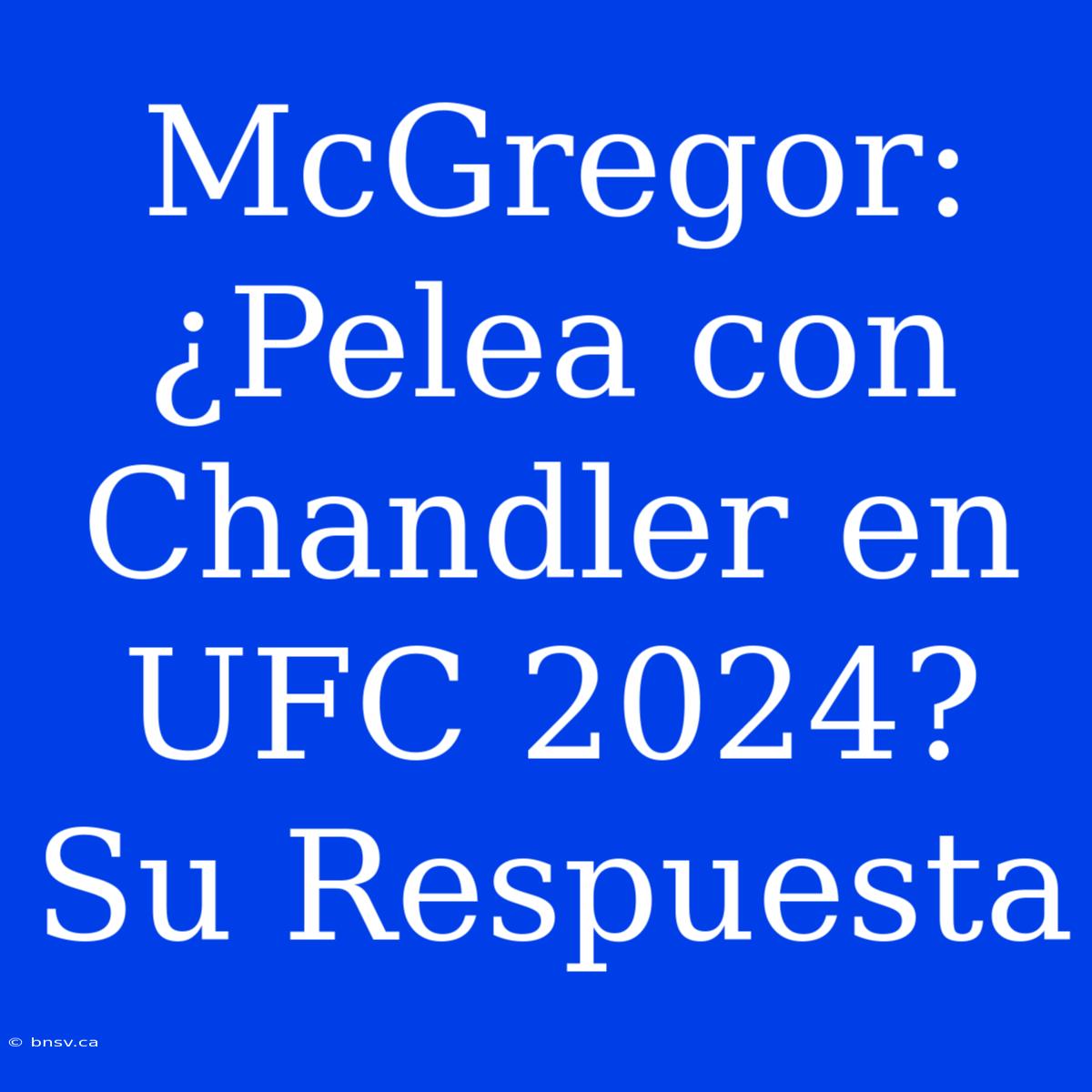 McGregor: ¿Pelea Con Chandler En UFC 2024? Su Respuesta