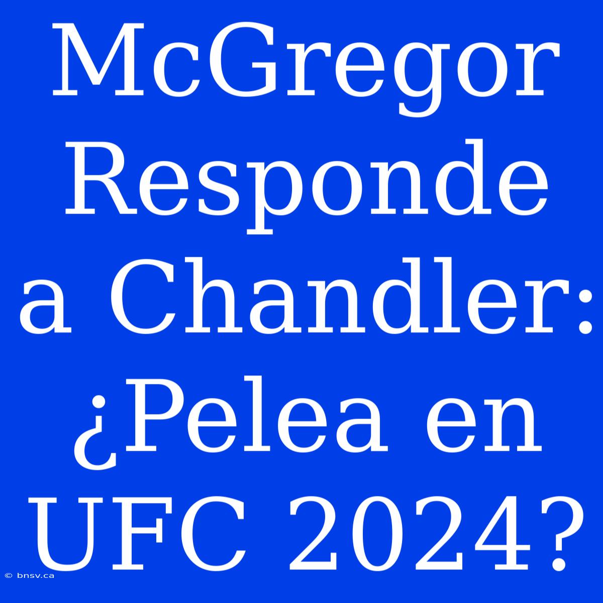 McGregor Responde A Chandler: ¿Pelea En UFC 2024?