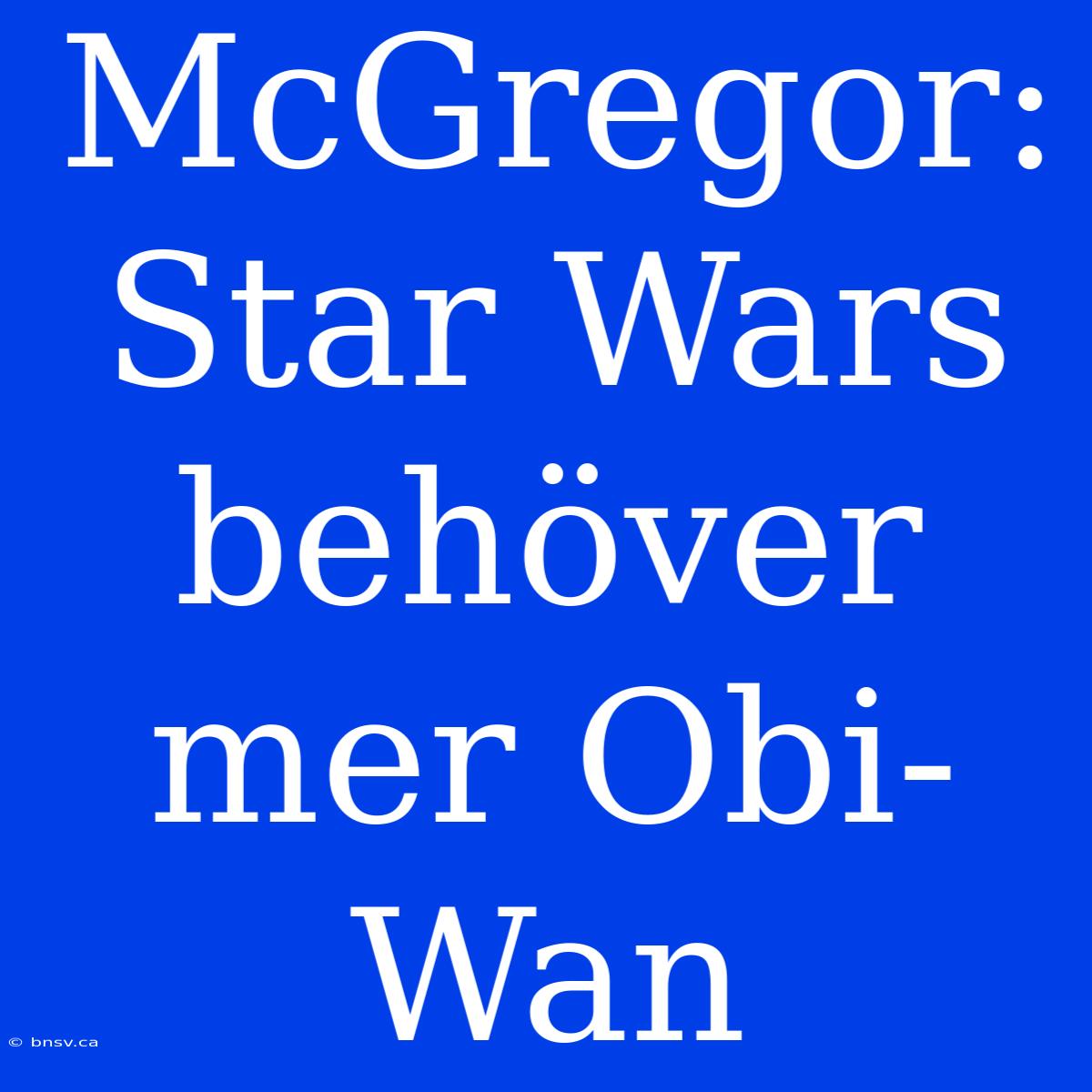 McGregor: Star Wars Behöver Mer Obi-Wan