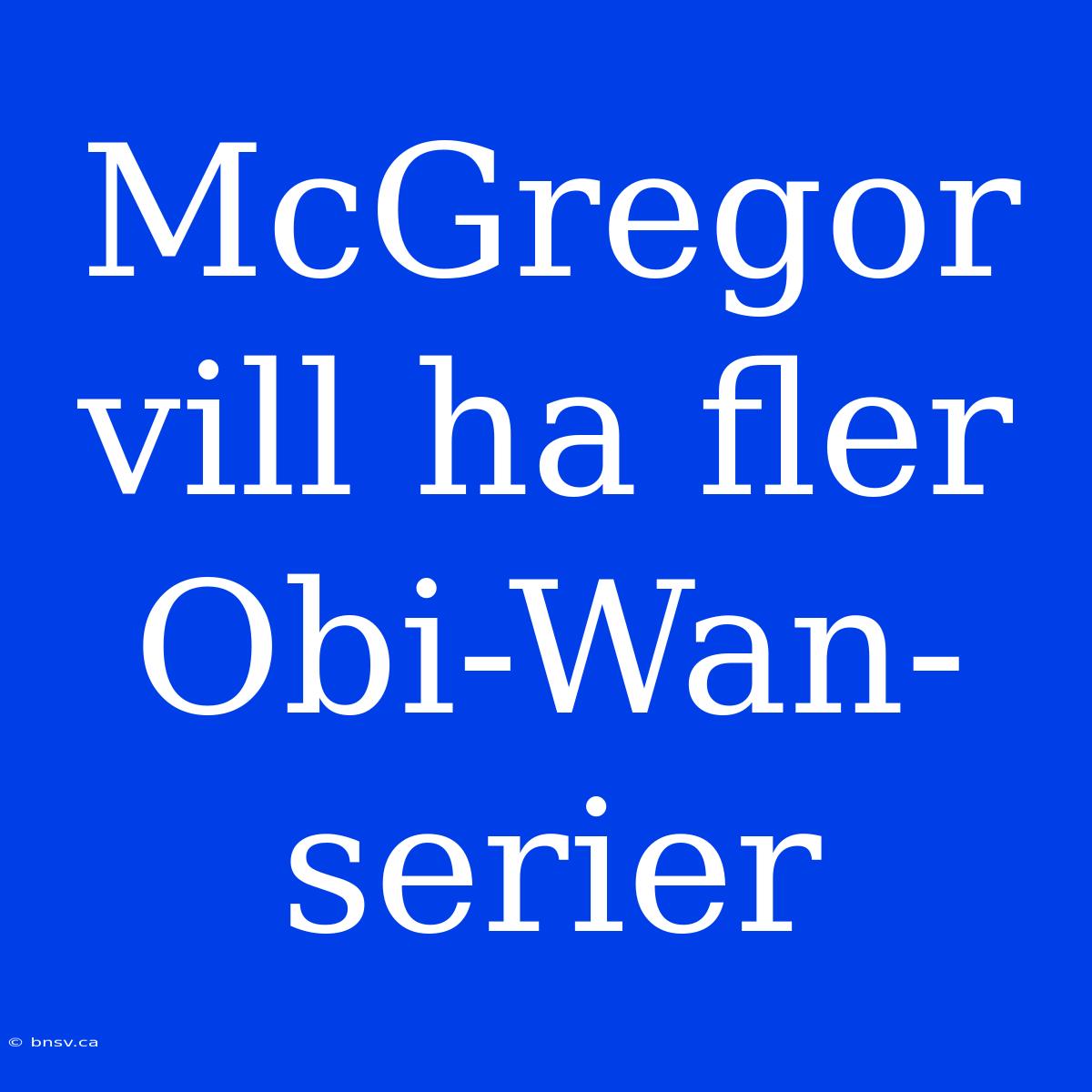 McGregor Vill Ha Fler Obi-Wan-serier