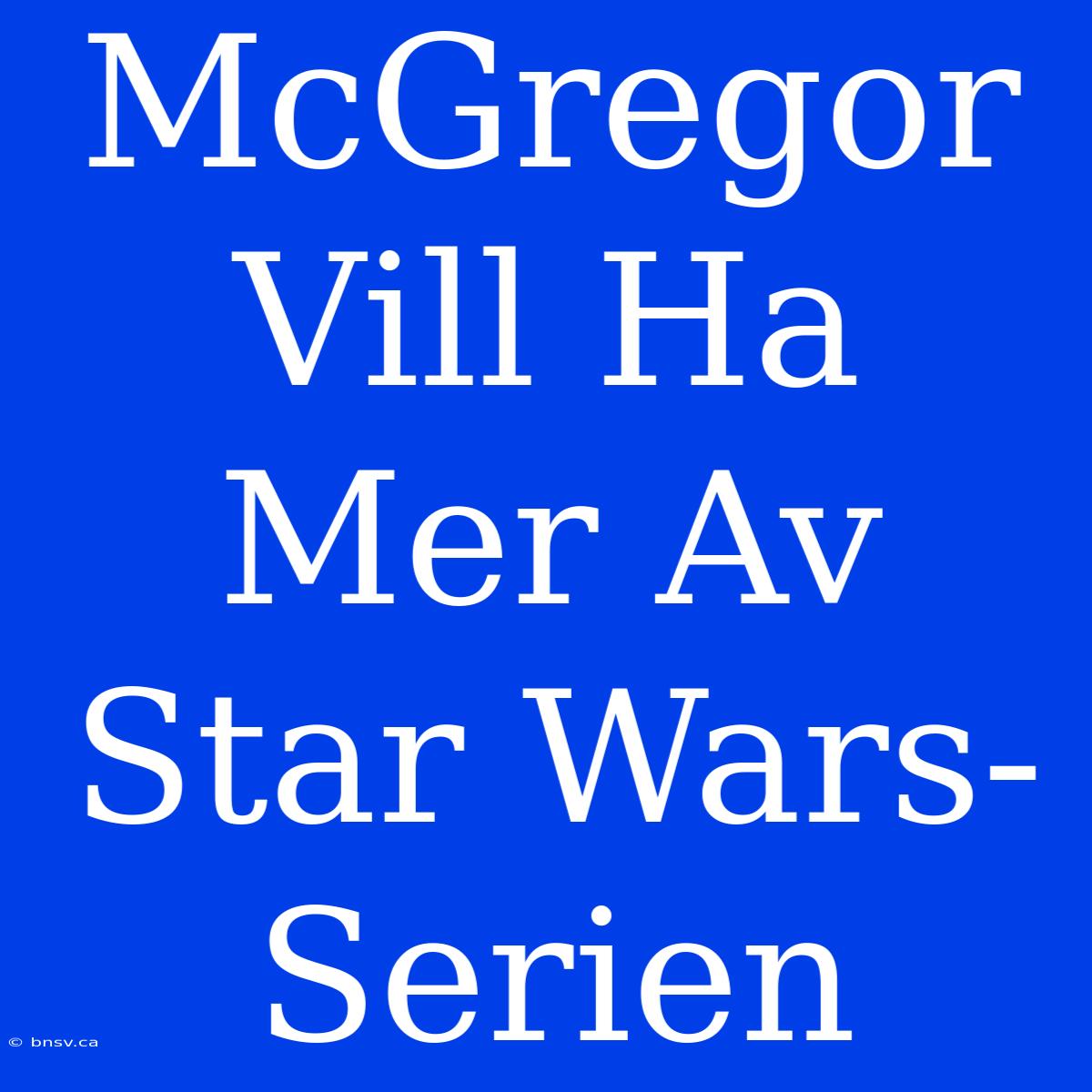 McGregor Vill Ha Mer Av Star Wars-Serien