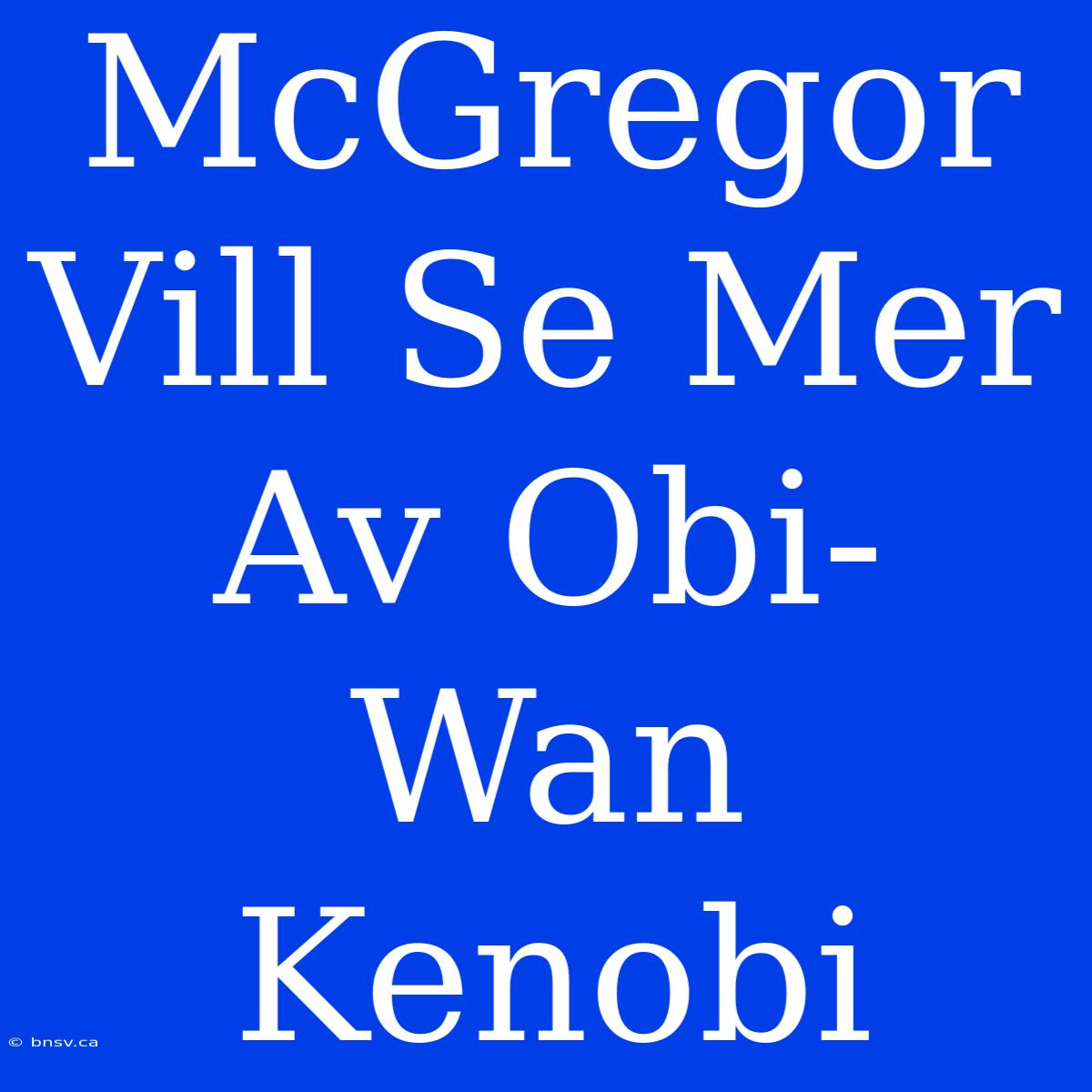 McGregor Vill Se Mer Av Obi-Wan Kenobi